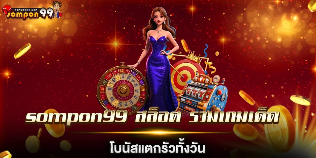 sompon99 สล็อต รวมเกมเด็ดโบนัสแตกรัวทั้งวัน โบนัสล้นกระเป๋า